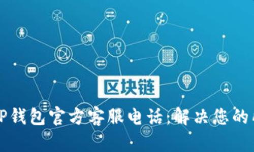 ### TP钱包官方客服电话:解决您的所有问题