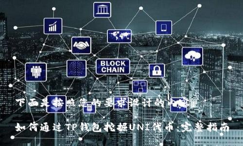下面是按照您的要求设计的内容：

如何通过TP钱包挖掘UNI代币：完整指南