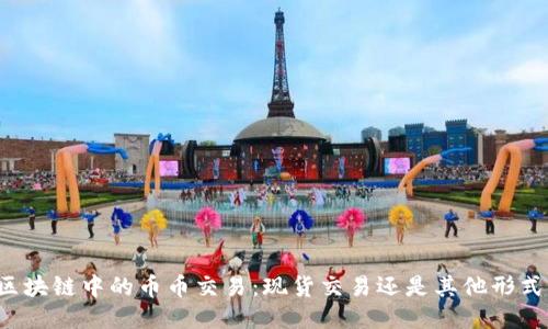 区块链中的币币交易：现货交易还是其他形式？